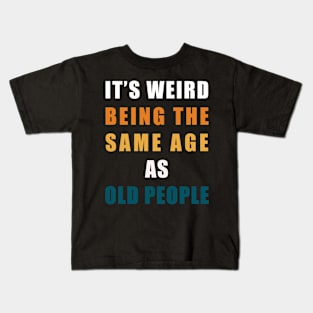 It's Weird Being The Same Age As Old People Kids T-Shirt